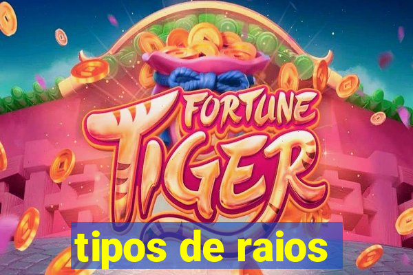 tipos de raios